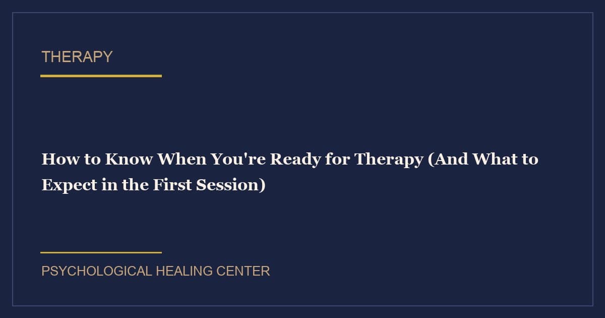 How to Know When You're Ready for Therapy (And What to Expect in the First Session)