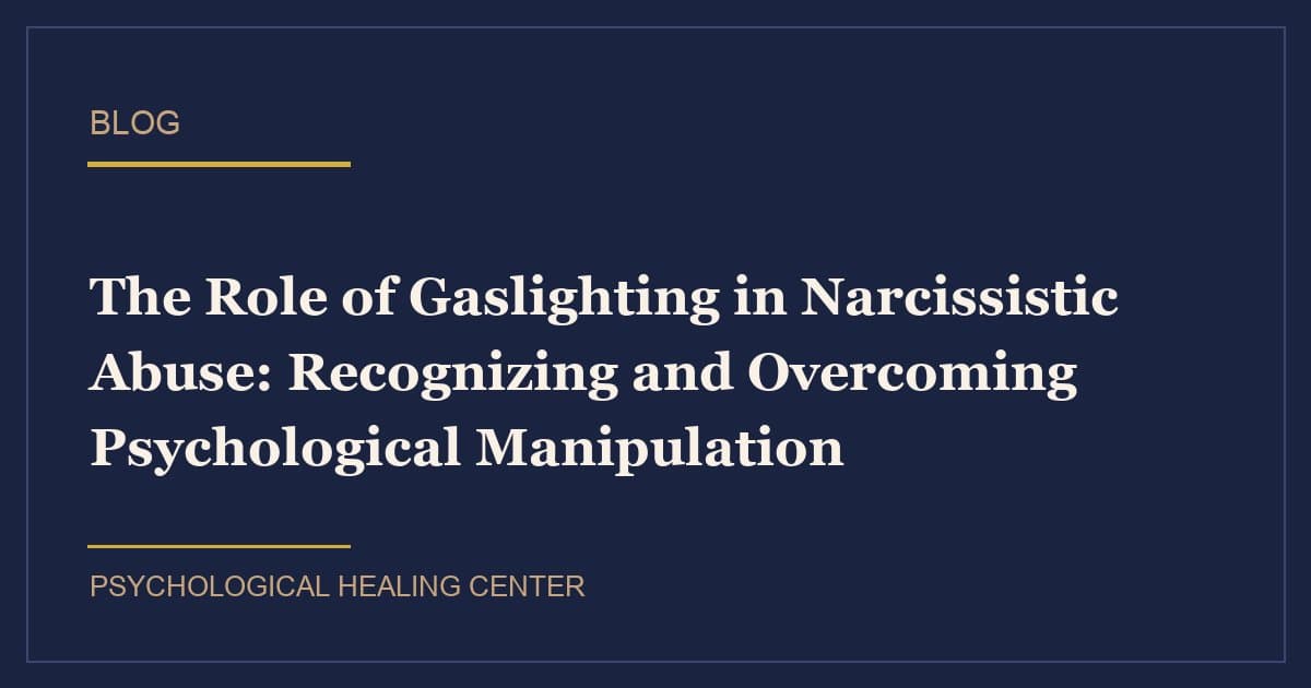 The Role of Gaslighting in Narcissistic Abuse: Recognizing and Overcoming Psychological Manipulation
