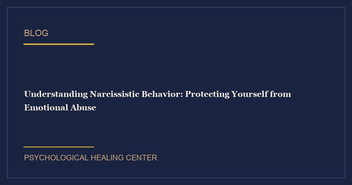 Understanding Narcissistic Behavior: Protecting Yourself from Emotional Abuse