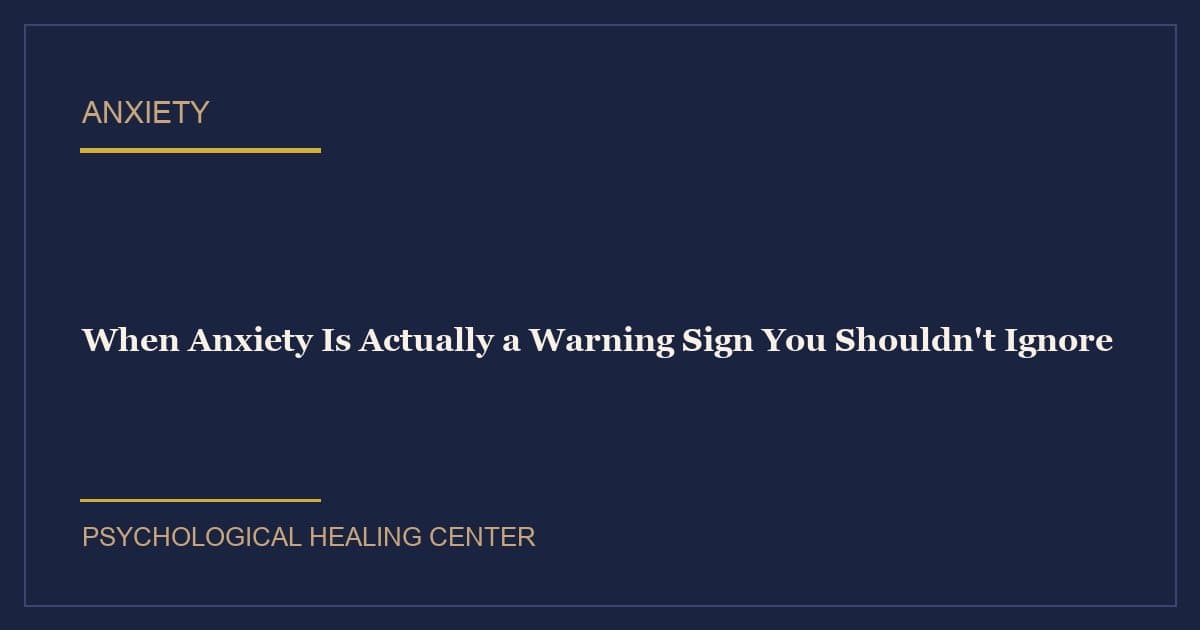 When Anxiety Is Actually a Warning Sign You Shouldn't Ignore