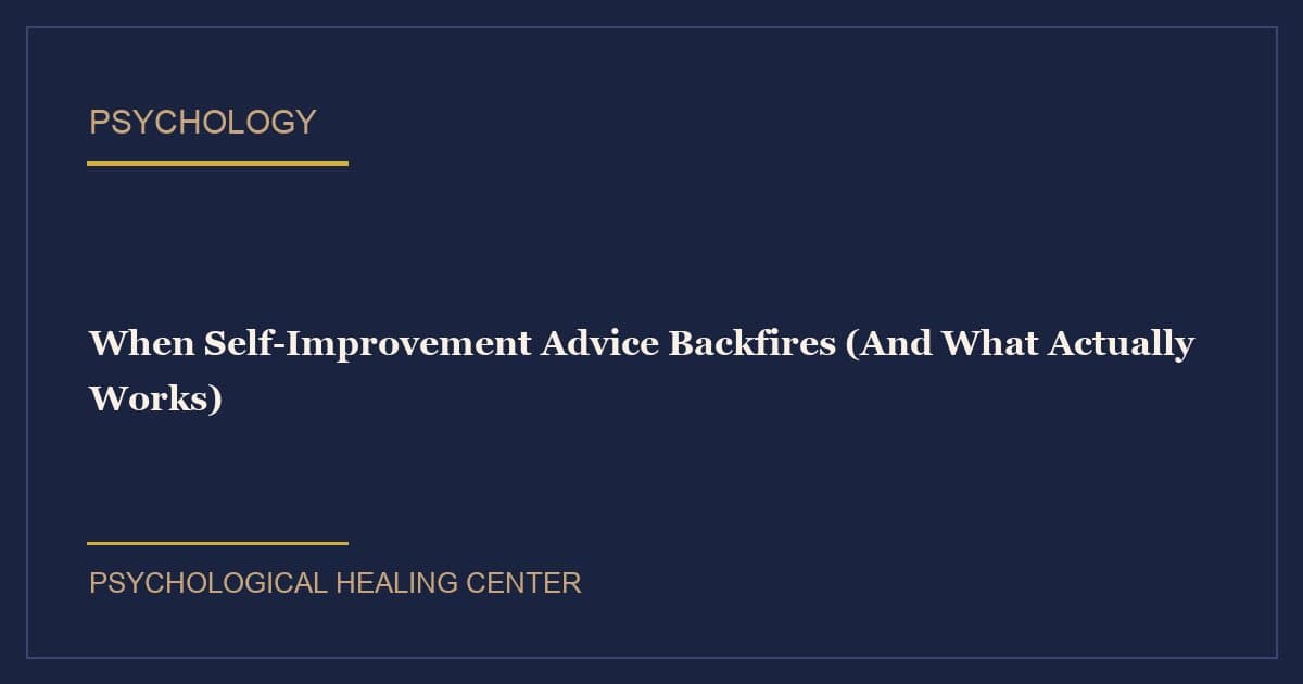 When Self-Improvement Advice Backfires (And What Actually Works)